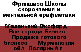 Франшиза Школы скорочтения и ментальной арифметики «Маленький Оксфорд» - Все города Бизнес » Продажа готового бизнеса   . Мурманская обл.,Полярный г.